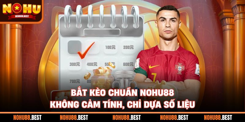Bắt Kèo Chuẩn Nohu88 Không Cảm Tính, Chỉ Dựa Số Liệu