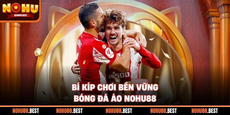 Bí kíp chơi bền vững bóng đá ảo Nohu88