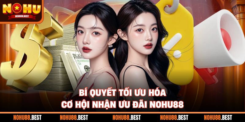 Bí quyết tối ưu hóa cơ hội nhận ưu đãi Nohu88