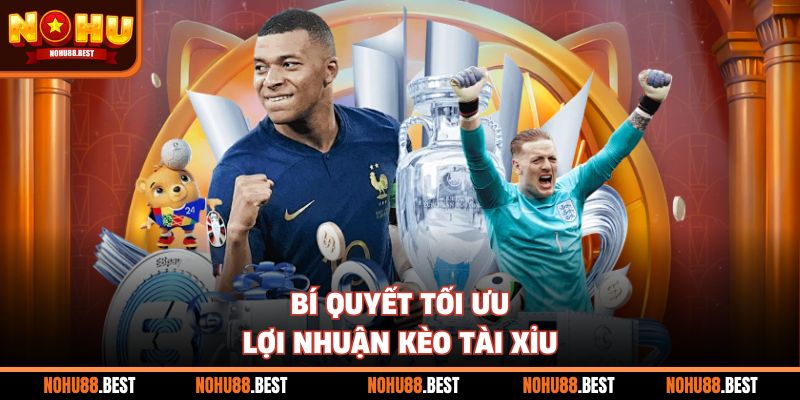 Bí quyết tối ưu lợi nhuận kèo tài xỉu