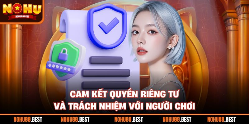 Cam kết quyền riêng tư và trách nhiệm với người chơi
