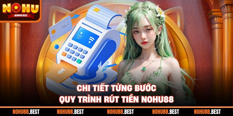 Chi tiết từng bước quy trình rút tiền Nohu88