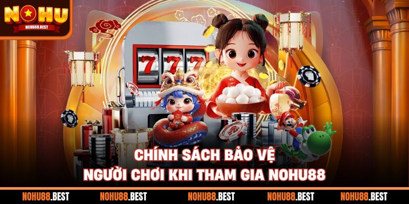 Chính sách bảo vệ người chơi khi tham gia Nohu88