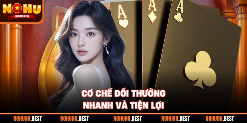 Cơ chế đổi thưởng nhanh và tiện lợi