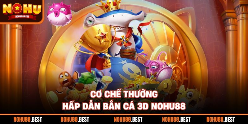 Cơ chế thưởng hấp dẫn bắn cá 3D Nohu88