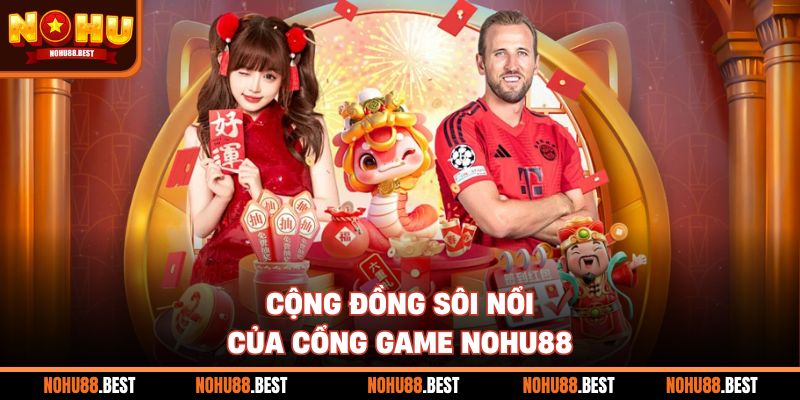 Cộng đồng sôi nổi của cổng game Nohu88