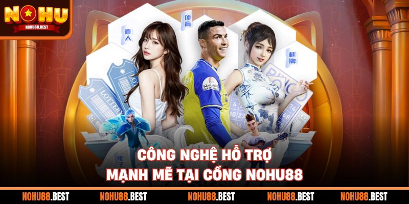 Công nghệ hỗ trợ mạnh mẽ tại cổng Nohu88