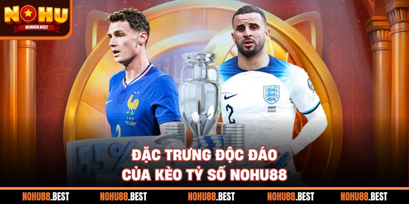 Đặc trưng độc đáo của kèo tỷ số Nohu88