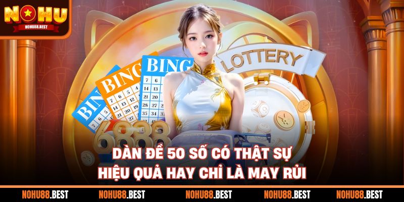 Dàn Đề 50 Số Có Thật Sự Hiệu Quả Hay Chỉ Là May Rủi