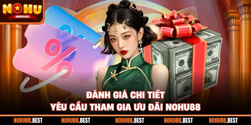 Đánh giá chi tiết yêu cầu tham gia ưu đãi Nohu88