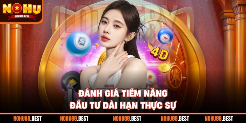 Đánh giá tiềm năng đầu tư dài hạn thực sự