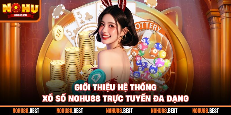 Giới thiệu hệ thống xổ số Nohu88 trực tuyến đa dạng