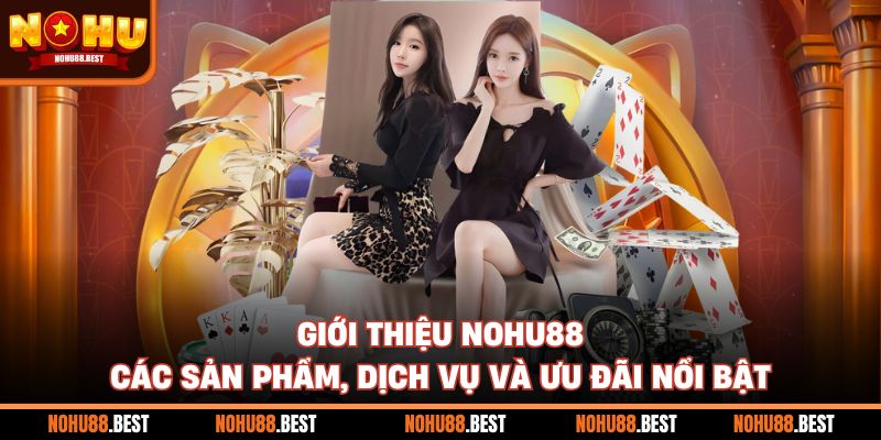 Giới thiệu Nohu88 các sản phẩm, dịch vụ và ưu đãi nổi bật