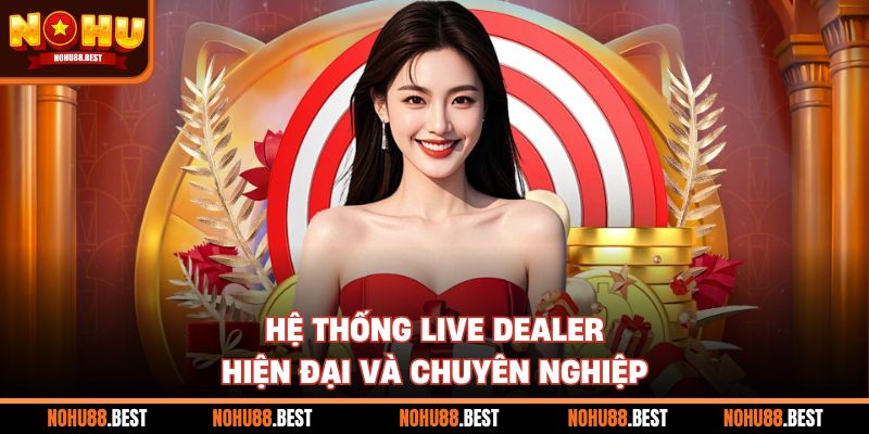 Hệ thống live dealer hiện đại và chuyên nghiệp