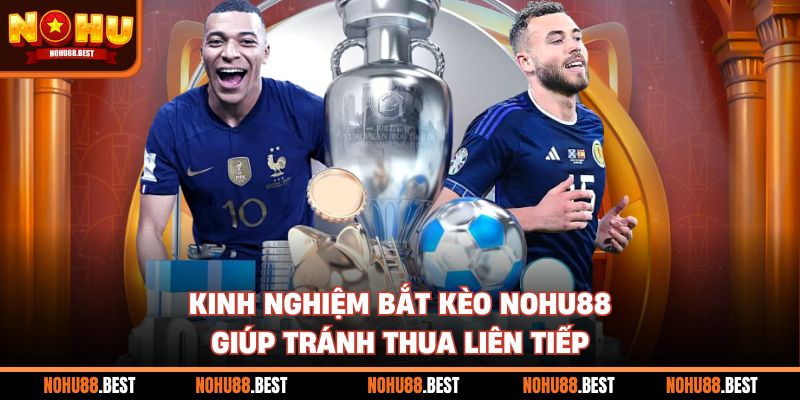 Kinh Nghiệm Bắt Kèo Nohu88 Giúp Tránh Thua Liên Tiếp
