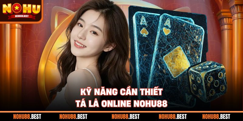 Kỹ năng cần thiết tá lả online Nohu88