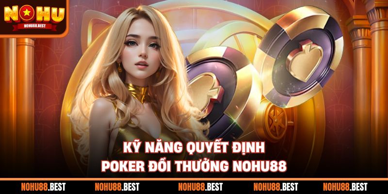 Kỹ năng quyết định poker đổi thưởng Nohu88