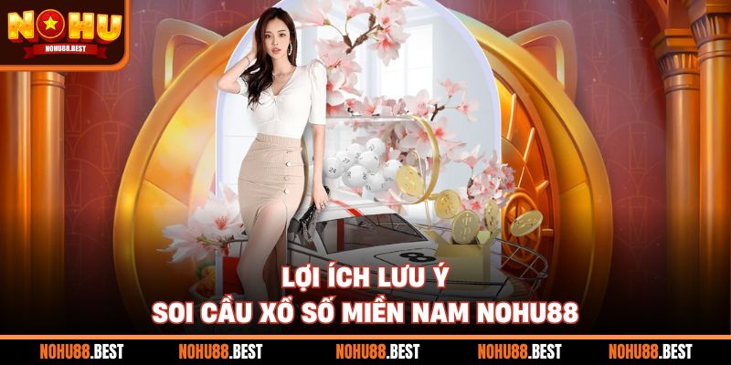 Lợi ích lưu ý soi cầu xổ số miền Nam Nohu88
