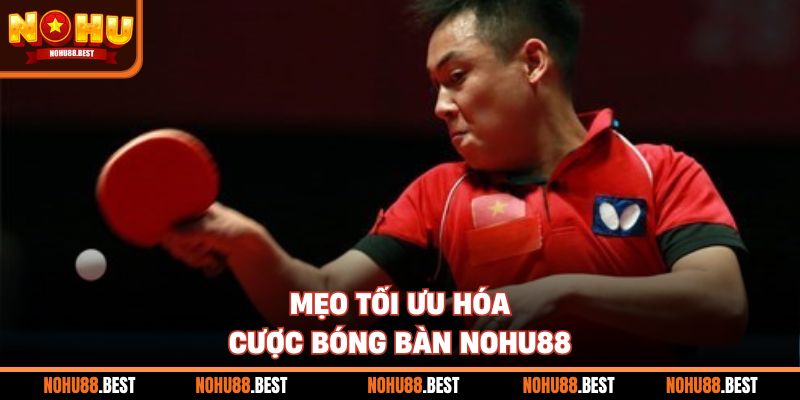 Mẹo tối ưu hóa cược bóng bàn Nohu88