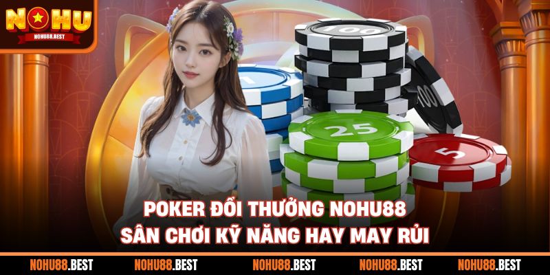 Poker Đổi Thưởng Nohu88 Sân Chơi Kỹ Năng Hay May Rủi