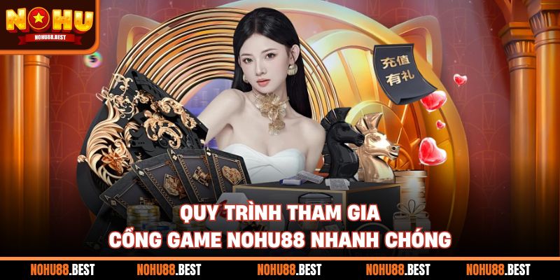 Quy trình tham gia cổng game Nohu88 nhanh chóng