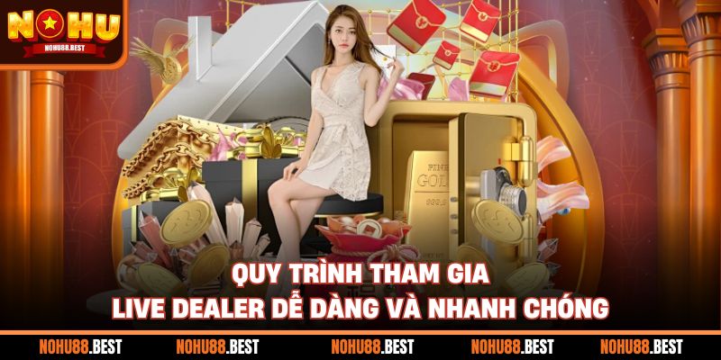 Quy trình tham gia live dealer dễ dàng và nhanh chóng