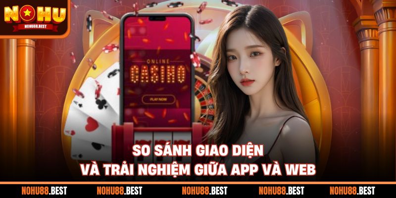 So sánh giao diện và trải nghiệm giữa app và web