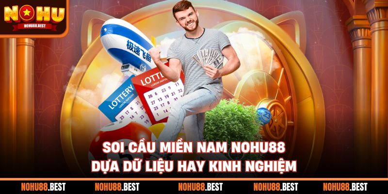 Soi Cầu Miền Nam Nohu88 Dựa Dữ Liệu Hay Kinh Nghiệm