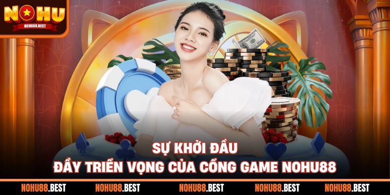 Sự khởi đầu đầy triển vọng của cổng game Nohu88
