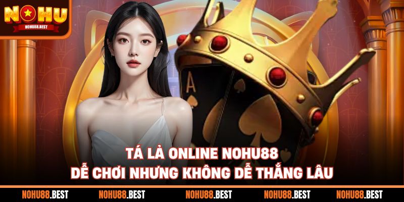 Tá Lả Online Nohu88 Dễ Chơi Nhưng Không Dễ Thắng Lâu