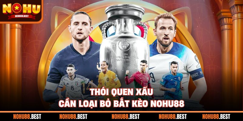 Thói quen xấu cần loại bỏ bắt kèo Nohu88