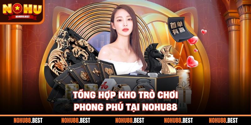 Tổng hợp kho trò chơi phong phú tại Nohu88