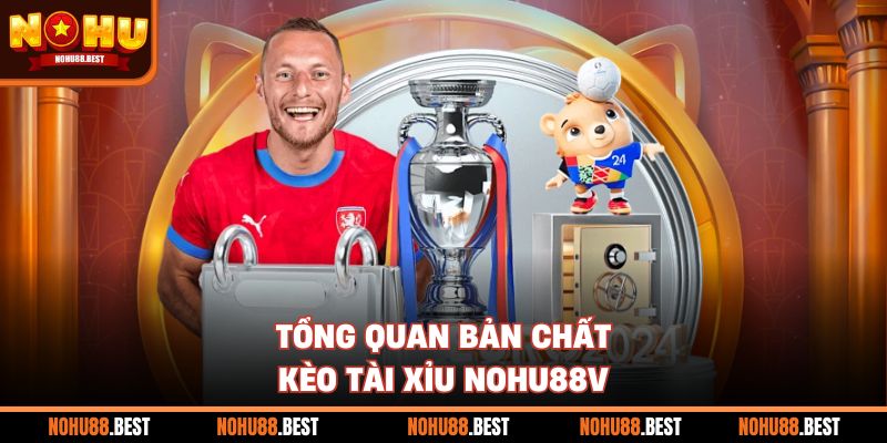 Tổng quan bản chất kèo tài xỉu Nohu88