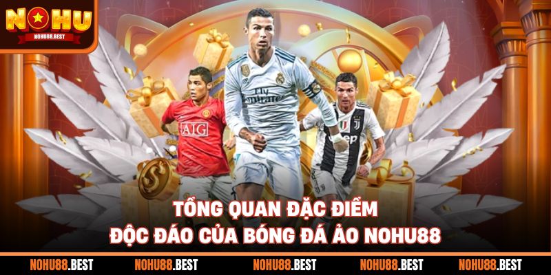 Tổng quan đặc điểm độc đáo của bóng đá ảo Nohu88