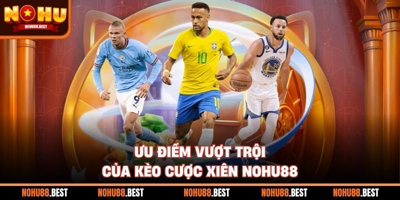 Ưu điểm vượt trội của kèo cược xiên Nohu88
