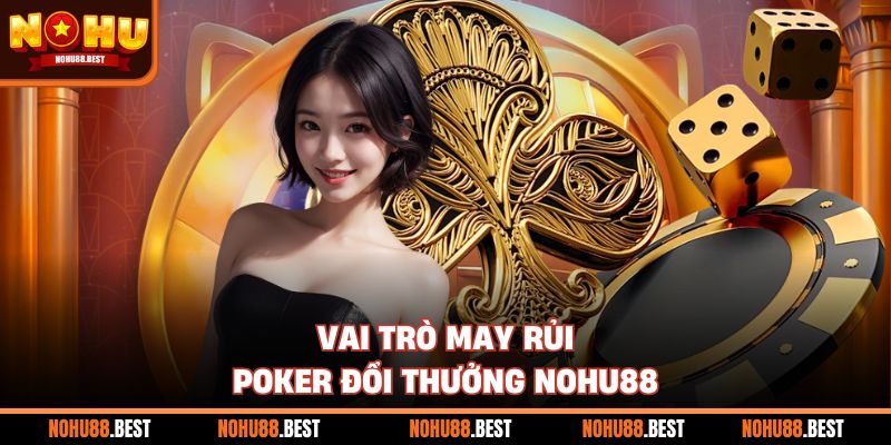 Vai trò may rủi poker đổi thưởng Nohu88