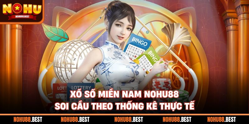 Xổ Số Miền Nam Nohu88 Soi Cầu Theo Thống Kê Thực Tế